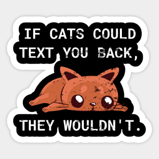If Cats Could Text You Back - They Wouldn't Funny Cat, Distress Style Sticker